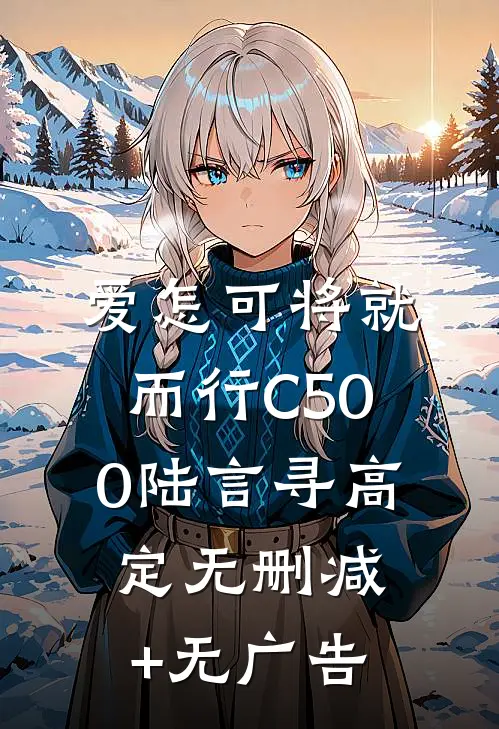 爱怎可将就而行C500陆言寻高定无删减+无广告