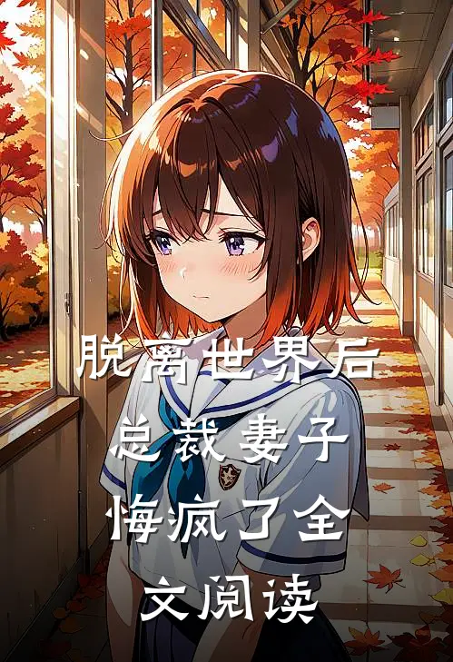 脱离世界后，总裁妻子悔疯了全文阅读
