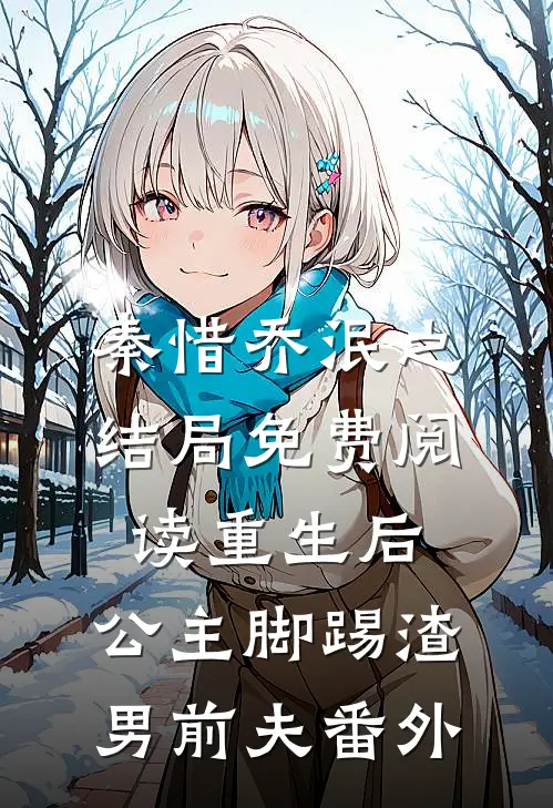 秦惜乔泯之结局免费阅读重生后，公主脚踢渣男前夫番外