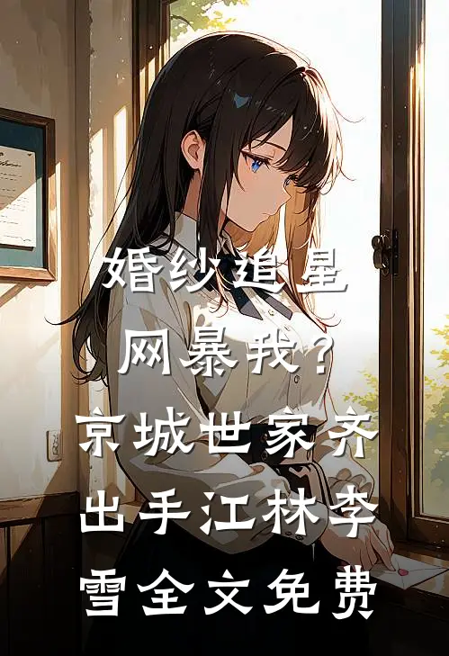 婚纱追星网暴我？京城世家齐出手江林李雪全文免费