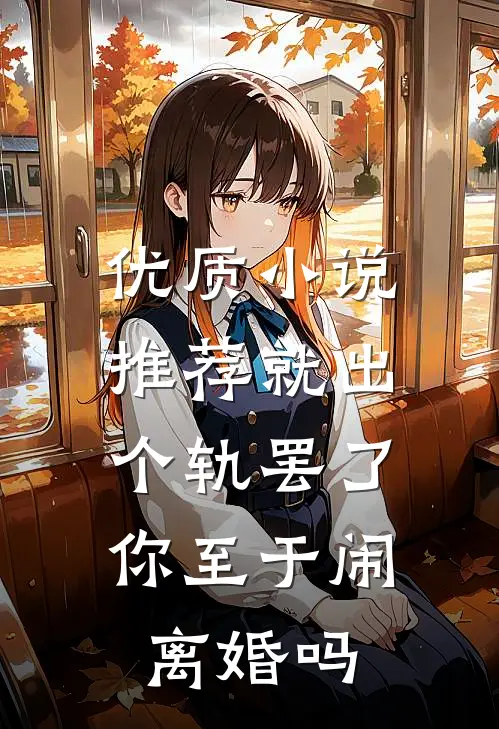 优质小说推荐就出个轨罢了，你至于闹离婚吗