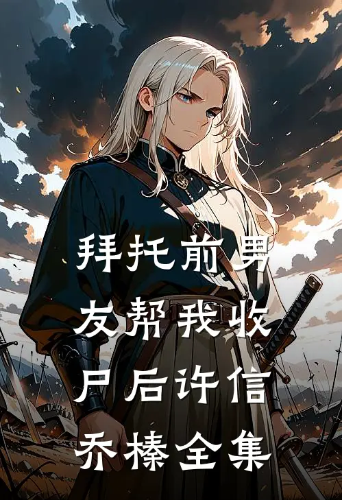 拜托前男友帮我收尸后许信乔榛全集