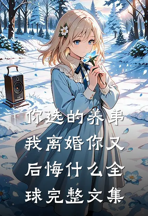 你选的养弟，我离婚你又后悔什么全球完整文集