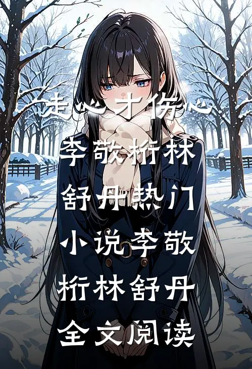 走心才伤心李敬桁林舒丹热门小说（李敬桁林舒丹）全文阅读