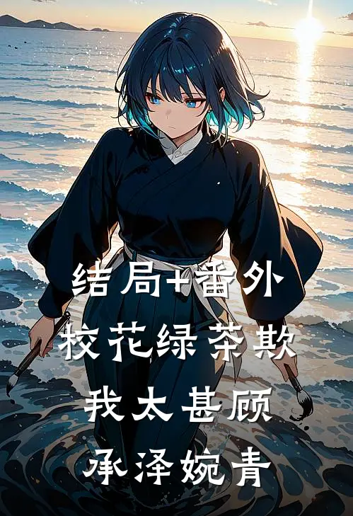 结局+番外校花绿茶欺我太甚顾承泽婉青