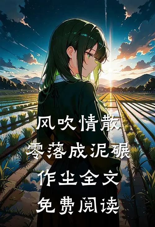 风吹情散，零落成泥碾作尘全文免费阅读