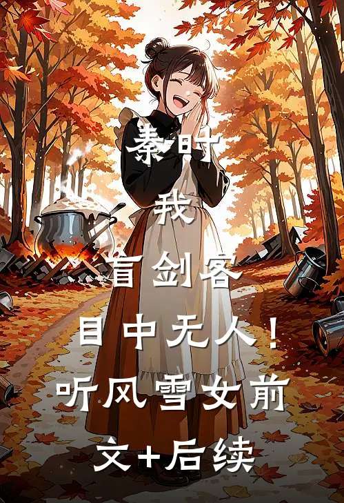 秦时：我，盲剑客，目中无人！听风雪女前文+后续