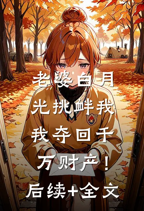 老婆白月光挑衅我，我夺回千万财产！后续+全文