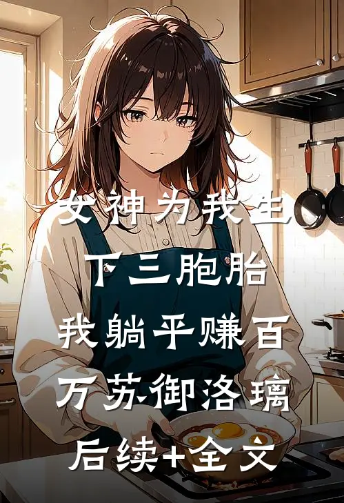 女神为我生下三胞胎，我躺平赚百万苏御洛璃后续+全文
