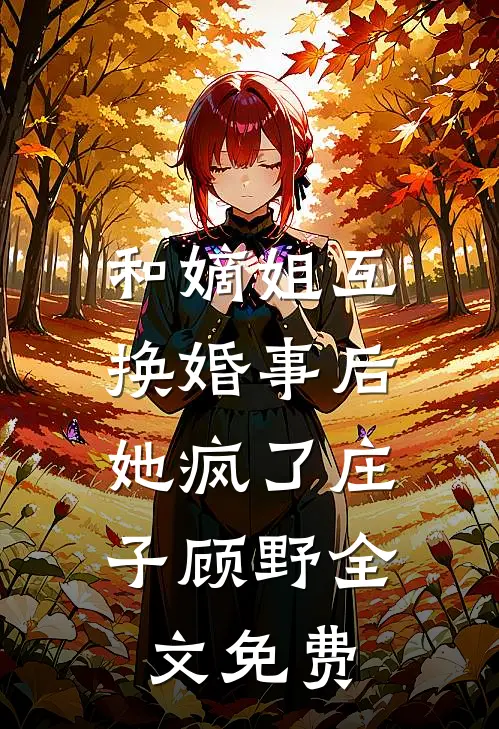 和嫡姐互换婚事后，她疯了庄子顾野全文免费