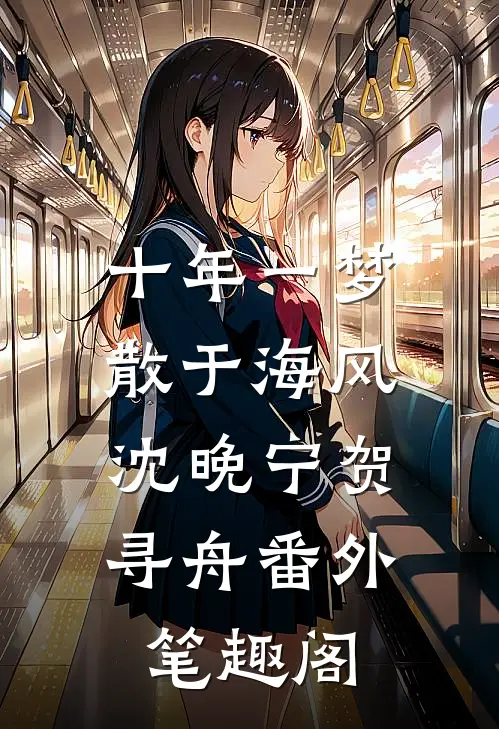 十年一梦散于海风：沈晚宁贺寻舟番外笔趣阁
