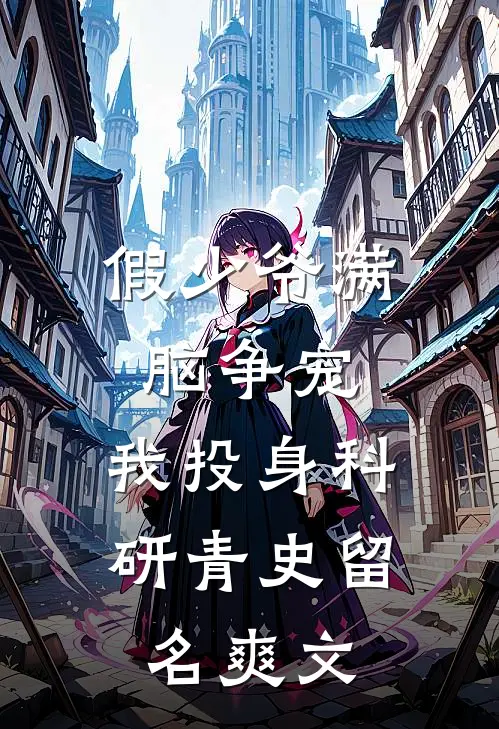 假少爷满脑争宠，我投身科研青史留名爽文