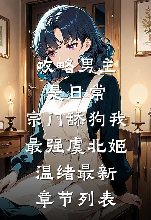攻略男主是日常，宗门舔狗我最强虞北姬温绪最新章节列表