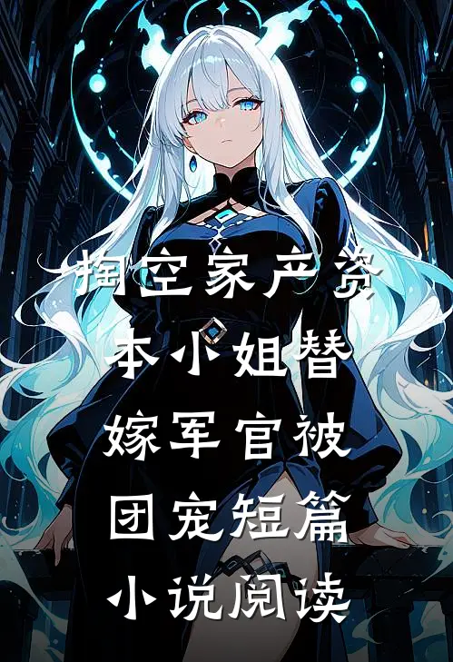 掏空家产资本小姐替嫁军官被团宠短篇小说阅读