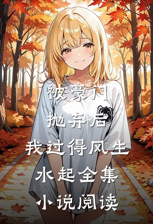 被豪门抛弃后,我过得风生水起全集小说阅读