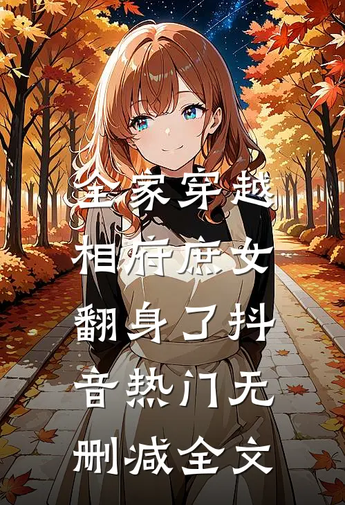 全家穿越，相府庶女翻身了抖音热门无删减全文