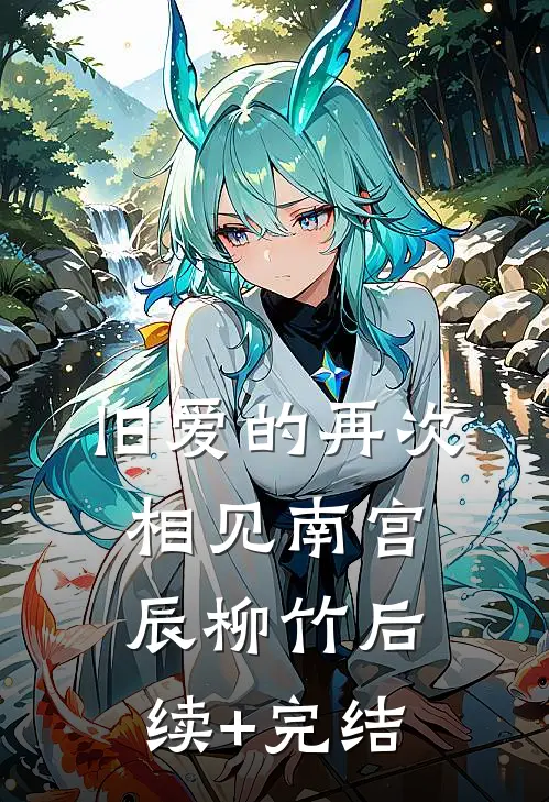 旧爱的再次相见南宫辰柳竹后续+完结