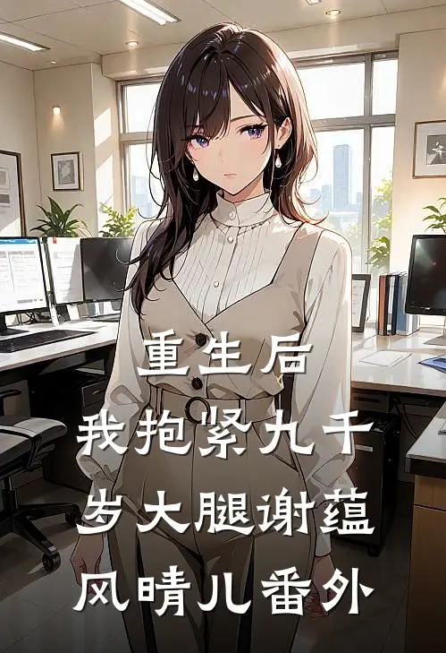 重生后，我抱紧九千岁大腿谢蕴风晴儿 番外