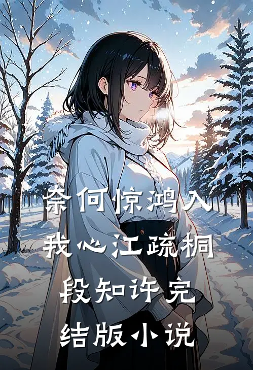 奈何惊鸿入我心江疏桐段知许完结版小说