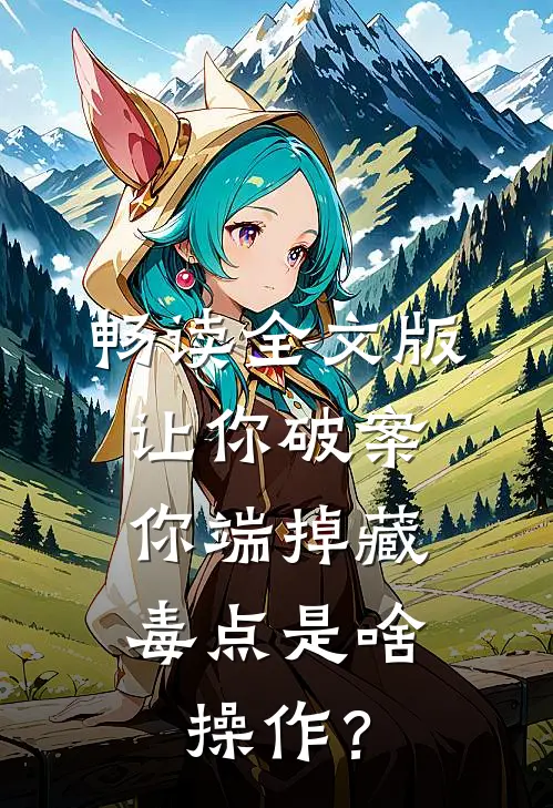 畅读全文版让你破案，你端掉藏毒点是啥操作？