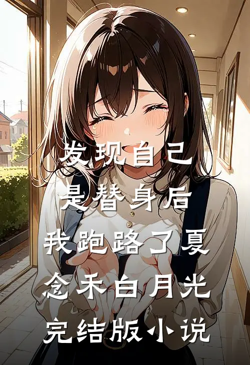 发现自己是替身后，我跑路了夏念禾白月光完结版小说