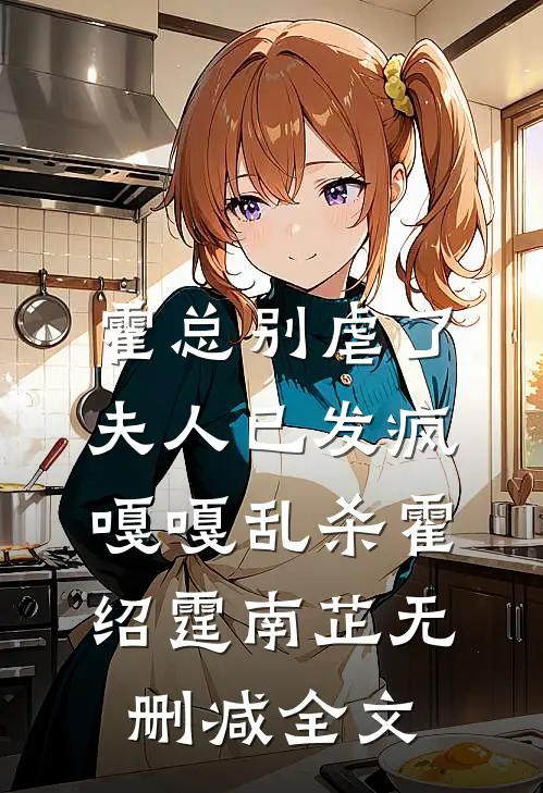 霍总别虐了，夫人已发疯嘎嘎乱杀霍绍霆南芷无删减全文