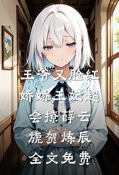 王爷又脸红，娇娇王妃超会撩薛云旎贺炼辰全文免费
