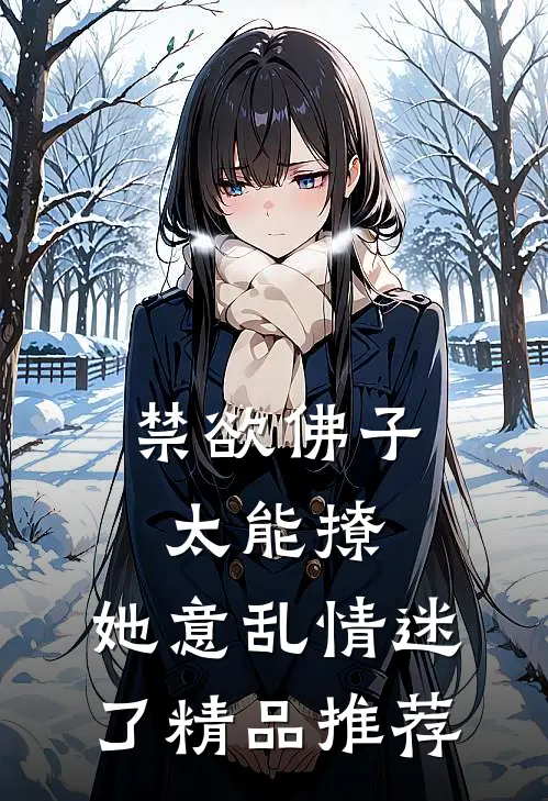 禁欲佛子太能撩，她意乱情迷了精品推荐