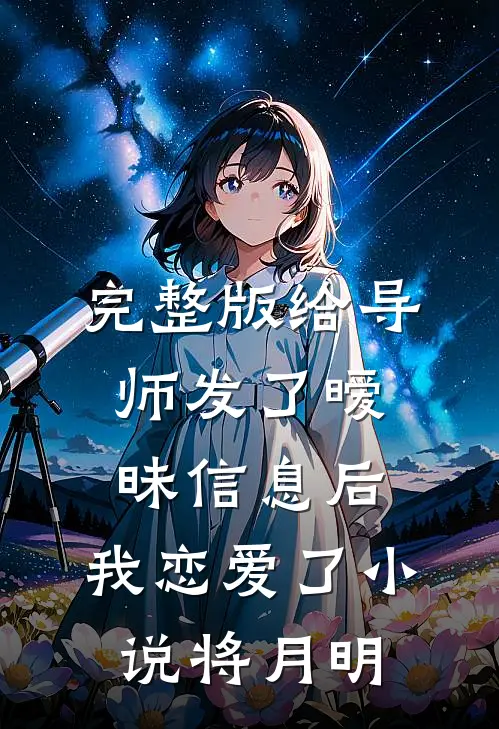 完整版给导师发了暧昧信息后,我恋爱了 小说将月明