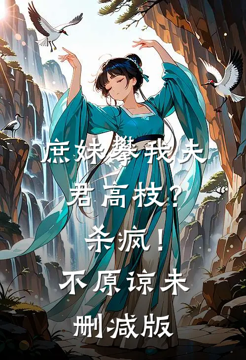 庶妹攀我夫君高枝？杀疯！不原谅未删减版