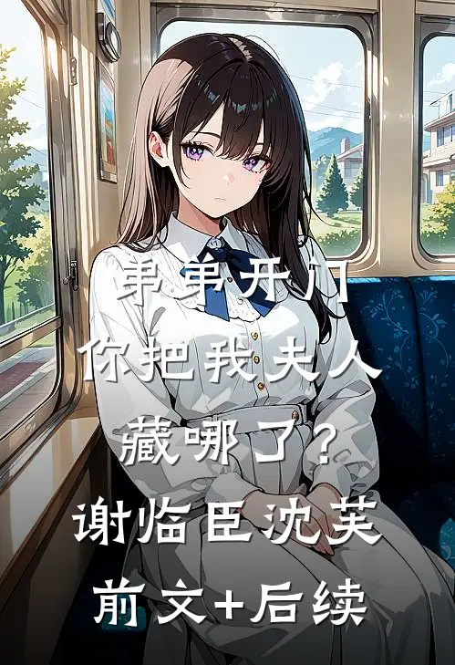 弟弟开门，你把我夫人藏哪了？谢临臣沈芙前文+后续