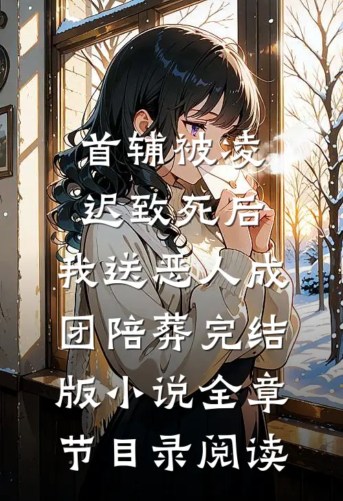 首辅被凌迟致死后，我送恶人成团陪葬完结版小说全章节目录阅读