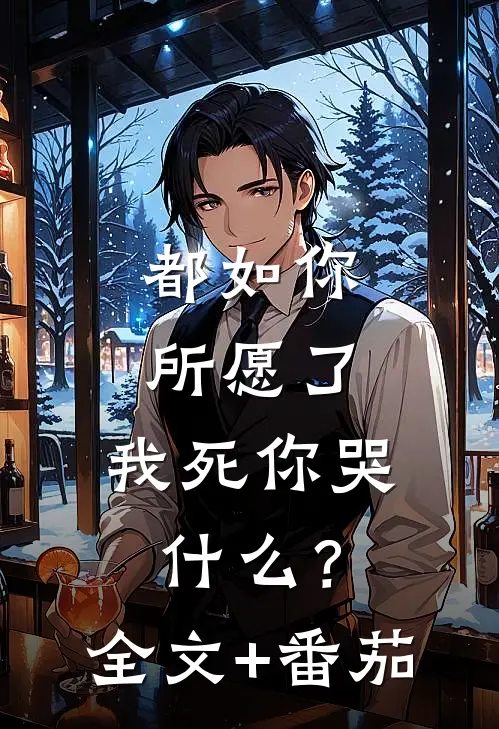 都如你所愿了，我死你哭什么？全文+番茄