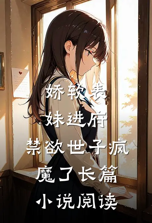 娇软表妹进府：禁欲世子疯魔了长篇小说阅读