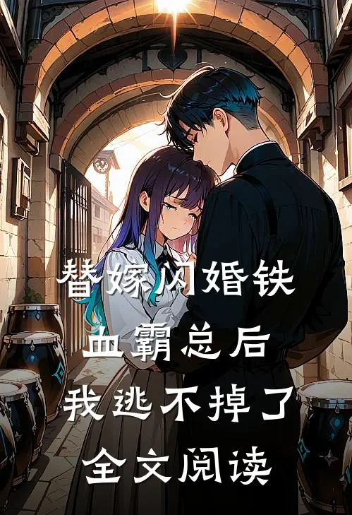 替嫁闪婚铁血霸总后，我逃不掉了全文阅读
