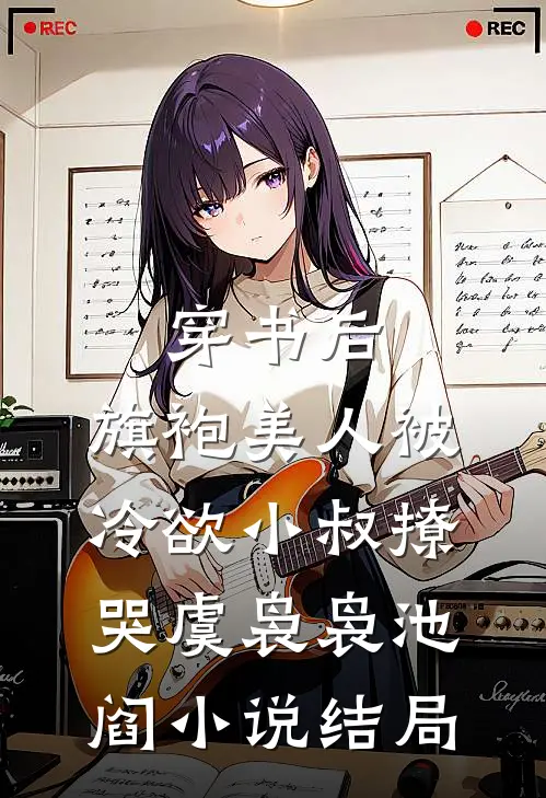 穿书后，旗袍美人被冷欲小叔撩哭虞袅袅池阎小说结局