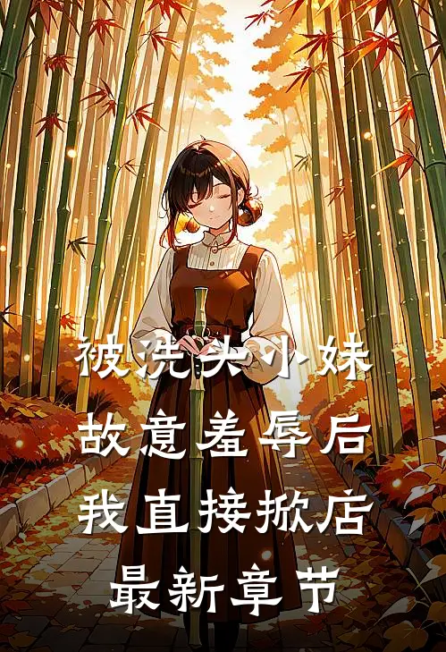 被洗头小妹故意羞辱后，我直接掀店最新章节