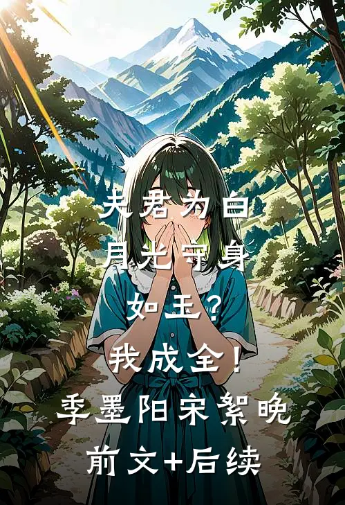 夫君为白月光守身如玉？我成全！季墨阳宋絮晚前文+后续