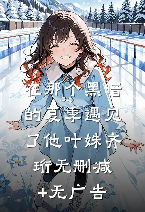 在那个黑暗的夏季遇见了他叶姝齐珩无删减+无广告