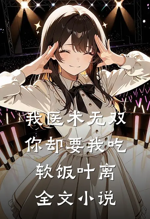 我医术无双你却要我吃软饭叶离全文小说