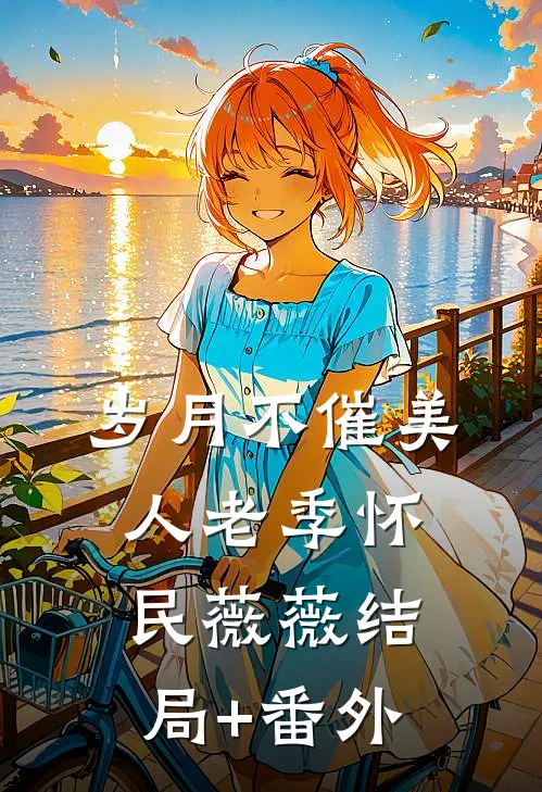 岁月不催美人老季怀民薇薇结局+番外