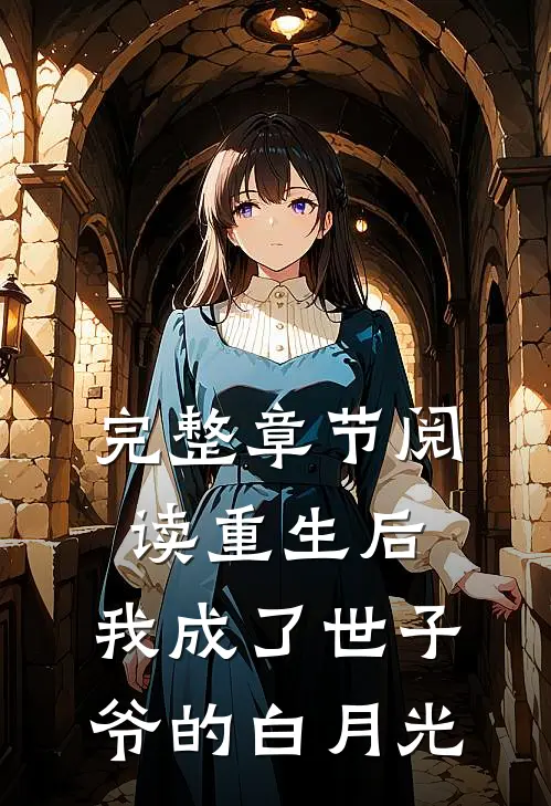 完整章节阅读重生后，我成了世子爷的白月光