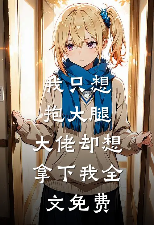 我只想抱大腿，大佬却想拿下我全文免费
