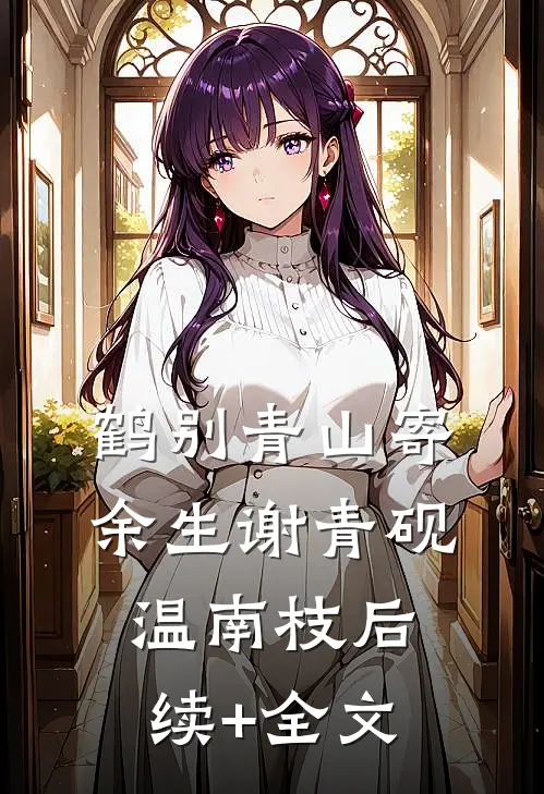 鹤别青山寄余生谢青砚温南枝后续+全文