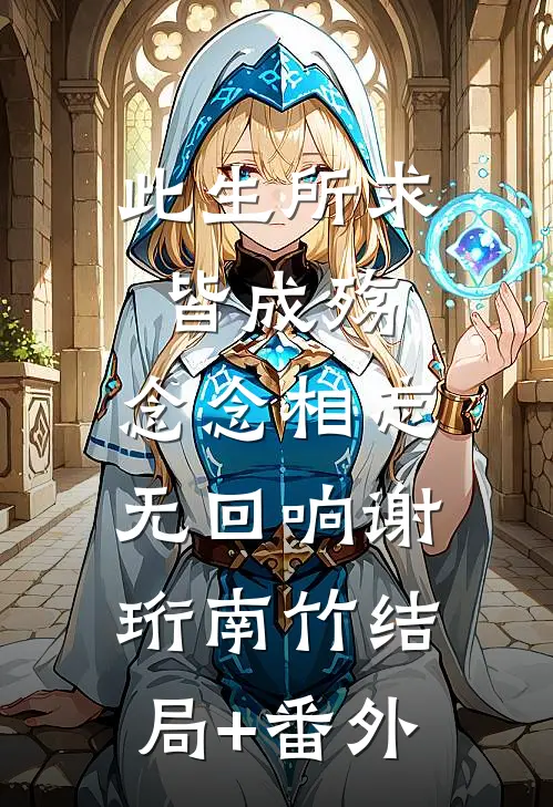 此生所求皆成殇，念念相忘无回响谢珩南竹结局+番外