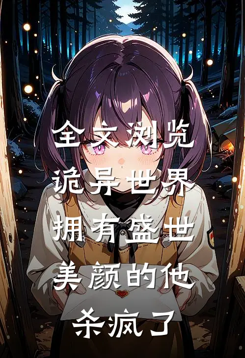 全文浏览诡异世界，拥有盛世美颜的他杀疯了