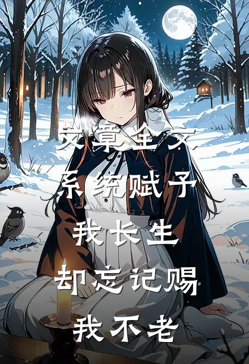 文章全文系统赋予我长生，却忘记赐我不老
