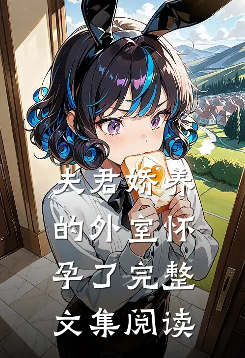 夫君娇养的外室怀孕了完整文集阅读