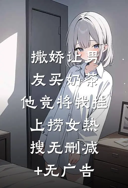 撒娇让男友买奶茶，他竟将我挂上捞女热搜无删减+无广告