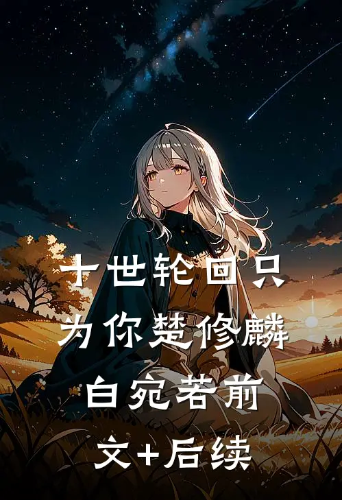 十世轮回只为你楚修麟白宛若前文+后续